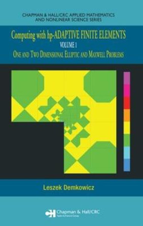 Computing with hp-ADAPTIVE FINITE ELEMENTS: Volume 1 One and Two Dimensional Elliptic and Maxwell Problems by Leszek Demkowicz