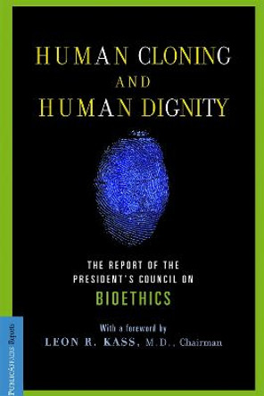 Human Cloning and Human Dignity: The Report of the President's Council On Bioethics by Leon R. Kass