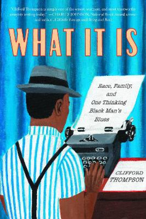 What It Is: Race, Family, and One Thinking Black Man's Blues by Clifford Thompson