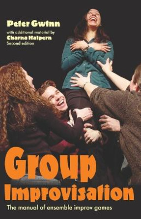 Group Improvisation: The Manual of Ensemble Improv Games by Peter Gwinn