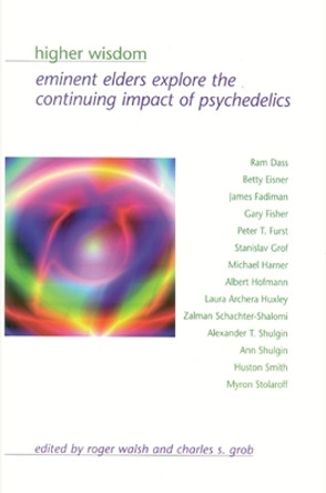Higher Wisdom: Eminent Elders Explore the Continuing Impact of Psychedelics by Roger Walsh 9780791465189