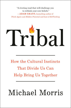 Tribal: How the Cultural Instincts That Divide Us Can Help Bring Us Together by Michael Morris 9780735218093