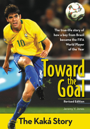 Toward the Goal, Revised Edition: The Kaka Story by Jeremy V. Jones 9780310738404 [USED COPY]