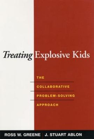 Treating Explosive Kids: The Collaborative Problem-Solving Approach by Ross W. Greene