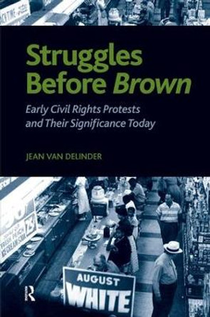 Struggles Before Brown: Early Civil Rights Protests and Their Significance Today by Jean Van Delinder
