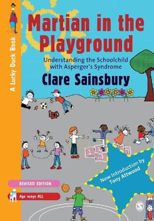 Martian in the Playground: Understanding the Schoolchild with Asperger's Syndrome by Clare Sainsbury