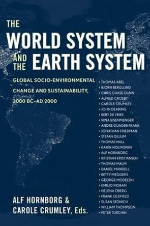 The World System and the Earth System: Global Socioenvironmental Change and Sustainability Since the Neolithic by Alf Hornborg