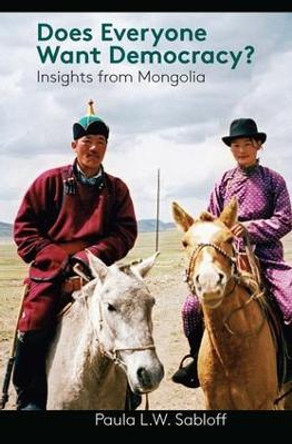 Does Everyone Want Democracy?: Insights from Mongolia by Paula L. W. Sabloff