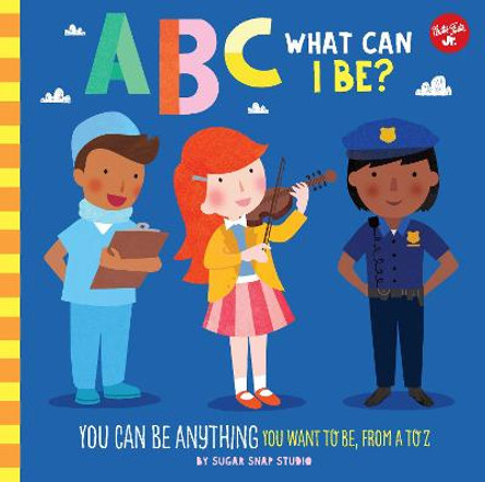 ABC for Me: ABC What Can I Be?: YOU can be anything YOU want to be, from A to Z by Sugar Snap Studio