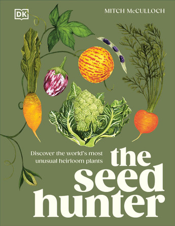 The Seed Hunter: Discover the World's Most Unusual Heirloom Plants by Mitch McCulloch 9780593844304