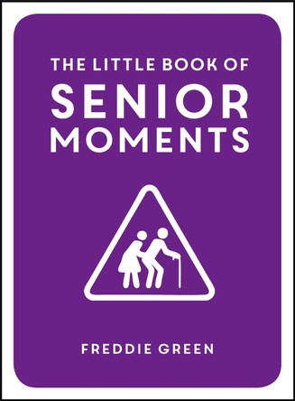 The Little Book of Senior Moments: A Timeless Collection of Comedy Quotes and Quips for Growing Old, Not Up Freddie Green 9781849537896 The Little Book of Senior Moments: A Timeless Collection of Comedy Quotes and Quips for Growing Old, Not Up Freddie Green 9781849537896