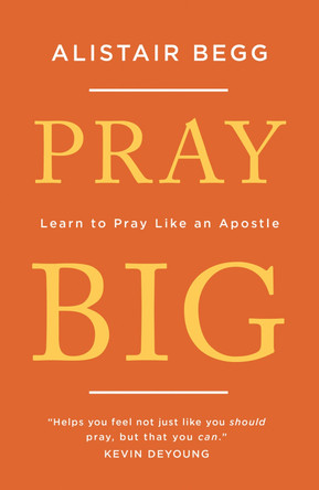 Pray Big: Learn to Pray Like an Apostle by Alistair Begg 9781784983369 [USED COPY]
