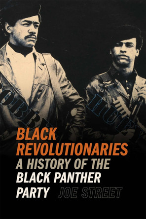 Black Revolutionaries: A History of the Black Panther Party by Joe Street 9780820366944