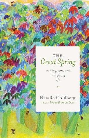 The Great Spring: Writing, Zen, and This Zigzag Life by Natalie Goldberg