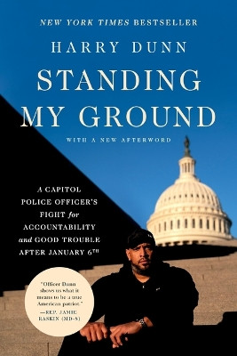 Standing My Ground: A Capitol Police Officer's Fight for Accountability and Good Trouble After January 6th by Harry Dunn 9780306831140