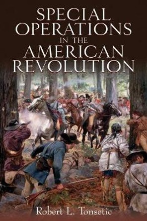 Special Operations in the American Revolution by Robert L. Tonsetic