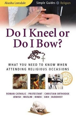 Do I Kneel or Do I Bow?: What You Need to Know When Attending Religious Occasions by Akasha Lonsdale 9781857335248 [USED COPY]