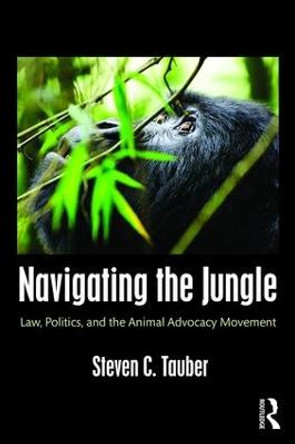 Navigating the Jungle: Law, Politics, and the Animal Advocacy Movement by Steven C. Tauber