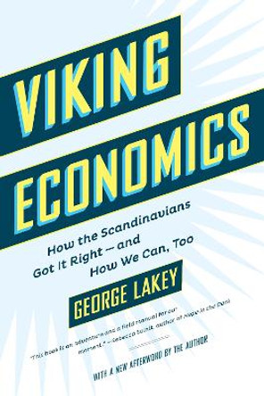 Viking Economics: How the Scandinavians Got It Right - and How We Can, Too by George Lakey