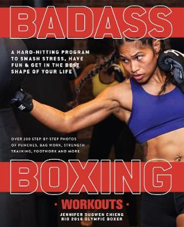 Badass Boxing Workouts: A Hard-Hitting Program to Smash Stress, Have Fun and Get in the Best Shape of Your Life by Jennifer Chieng