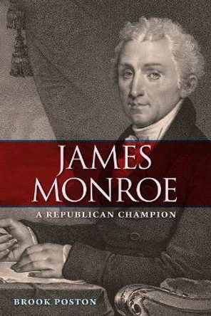 James Monroe: A Republican Champion by Brook Poston 9780813056104