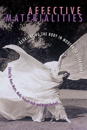 Affective Materialities: Reorienting the Body in Modernist Literature by Kara Watts 9780813056289