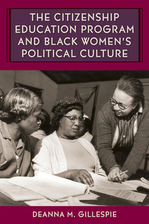 The Citizenship Education Program and Black Women's Political Culture by Deanna M. Gillespie 9780813066943