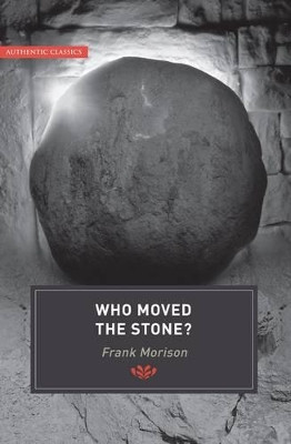 Authentic Classics: Who Moved the Stone? by Frank Morison 9781850786740 [USED COPY]