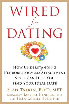 Wired for Dating: How Understanding Neurobiology and Attachment Style Can Help You Find Your Ideal Mate by Stan Tatkin