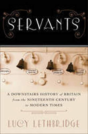Servants: A Downstairs History of Britain from the Nineteenth Century to Modern Times by Lucy Lethbridge 9780393241099 [USED COPY]