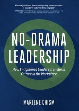 No-Drama Leadership: How Enlightened Leaders Transform Culture in the Workplace by Marlene Chism