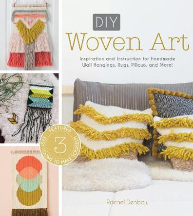 DIY Woven Art: Inspiration and Instruction for Handmade Wall Hangings, Rugs, Pillows and More! by Rachel Denbow