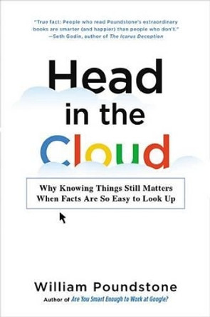 Head in the Cloud: Why Knowing Things Still Matters When Facts Are So Easy to Look Up by William Poundstone 9780316256520
