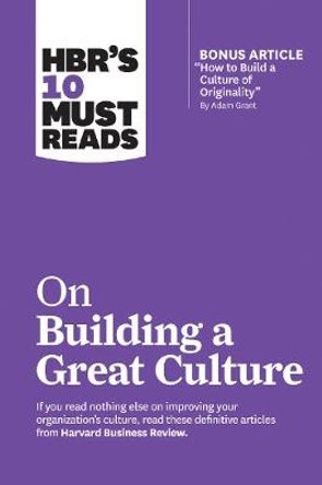 HBR's 10 Must Reads on Building a Great Culture (with bonus article &quot;How to Build a Culture of Originality&quot; by Adam Grant) by Harvard Business Review