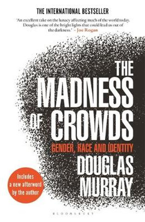 The Madness of Crowds: Gender, Race and Identity by Douglas Murray