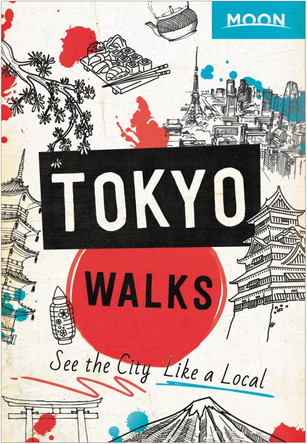 Moon Tokyo Walks (First Edition): See the City Like a Local by Moon Travel Guides