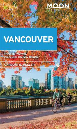 Moon Vancouver: With Victoria, Vancouver Island & Whistler (Second Edition): Neighborhood Walks, Outdoor Adventures, Beloved Local Spots by Carolyn Heller