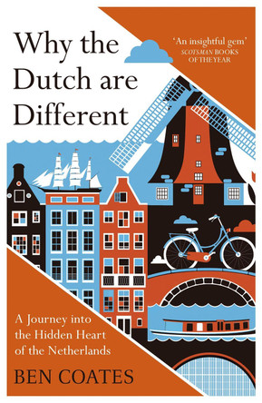 Why the Dutch are Different: A Journey into the Hidden Heart of the Netherlands: From Amsterdam to Zwarte Piet, the acclaimed guide to travel in Holland Ben Coates 9781857886856
