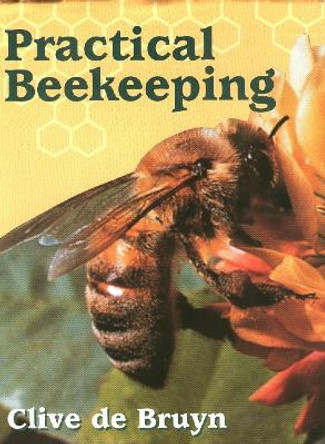 Practical Beekeeping by Clive De Bruyn