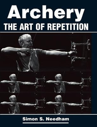 Archery: The Art of Repetition by Simon Needham