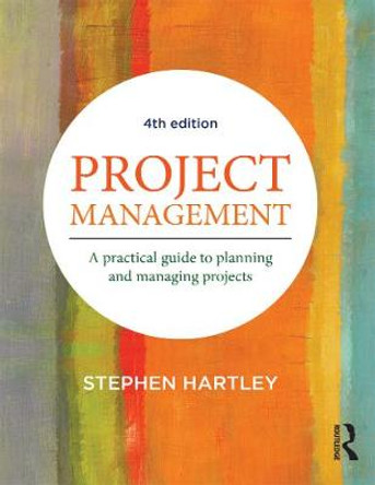 Project Management: A Practical Guide to Planning and Managing Projects by Stephen Hartley