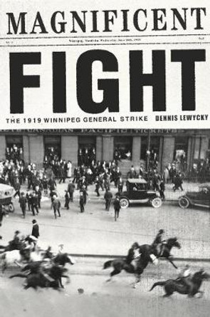 Magnificent Fight: The 1919 Winnipeg General Strike by Dennis Lewycky