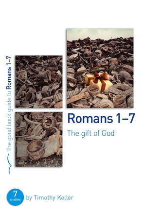 Romans 1-7: The gift of God: 7 studies for individuals or groups by Timothy Keller