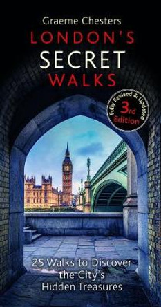 London's Secret Walks: 25 Walks Around London's Most Historic Districts by Graeme Chesters