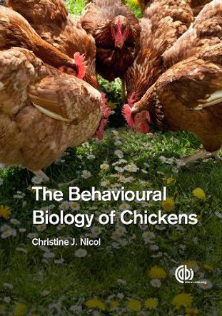 The Behavioural Biology of Chickens by Christine Nicol