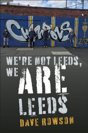 We're not Leeds, We ARE Leeds by Dave Rowson