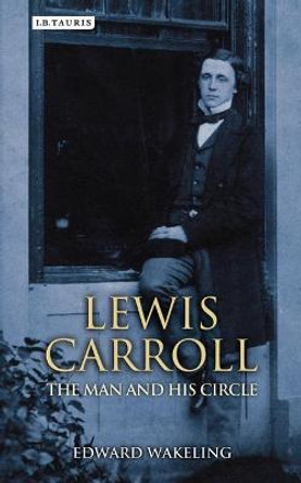 Lewis Carroll: The Man and his Circle by Edward Wakeling