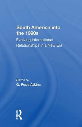 South America Into The 1990s: Evolving International Relationships In A New Era by G. Pope Atkins 9780367303419