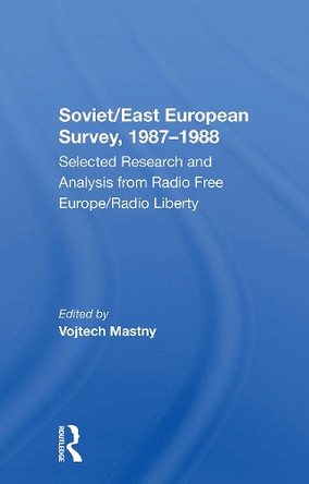 Soviet/east European Survey, 19871988: Selected Research And Analysis From Radio Free Europe/radio Liberty by Vojtech Mastny 9780367303891