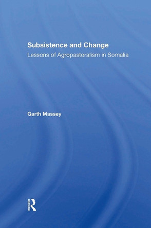 Subsistence And Change: Lessons Of Agropastoralism In Somalia by Garth Massey 9780367304591